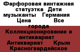 Фарфоровая винтажная статуэтка “Дети-музыканты“ (Германия). › Цена ­ 3 500 - Все города Коллекционирование и антиквариат » Антиквариат   . Крым,Красногвардейское